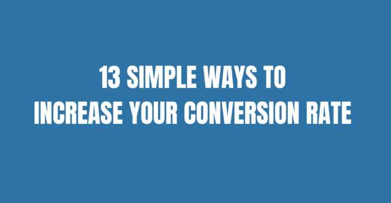 13 SIMPLE WAYS TO INCREASE YOUR CONVERSION RATE