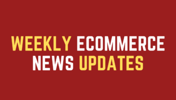 Weekly Ecommerce news updates