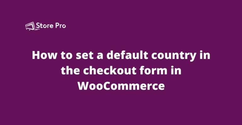 How to set a default country in the checkout form in WooCommerce